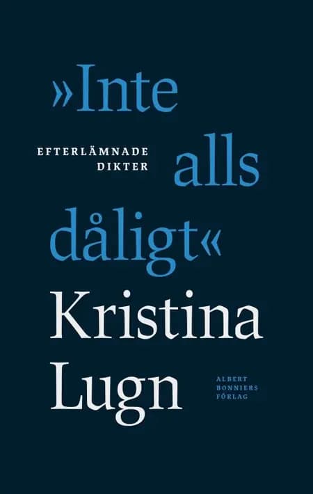 ''Inte alls dåligt'' : efterlämnade dikter af Kristina Lugn