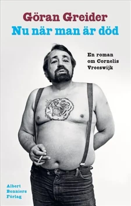 Nu när man är död : en roman om Cornelis Vreeswijk af Göran Greider