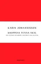Kroppens tunna skal : sex essäer om kropp, historia och kultur af Karin Johannisson