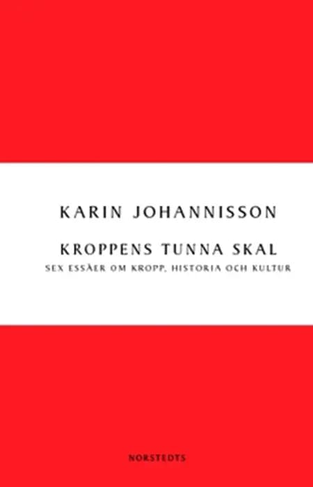 Kroppens tunna skal : sex essäer om kropp, historia och kultur af Karin Johannisson