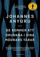 De kommer att drunkna i sina mödrars tårar af Johannes Anyuru