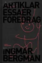 Artiklar, essäer, föredrag af Ingmar Bergman
