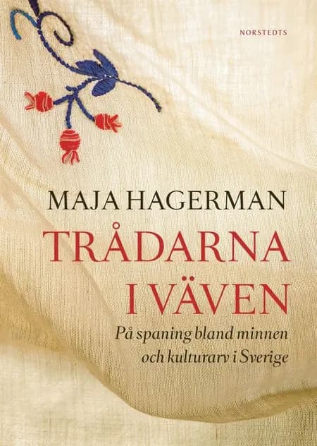 Trådarna i väven : på spaning bland minnen och kulturarv i Sverige af Maja Hagerman