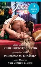 Kærlighed ved juletid/Prinsessen og livvagten/Når kemien passer af Clare Connelly, Amanda Cinelli og Lucy Monroe