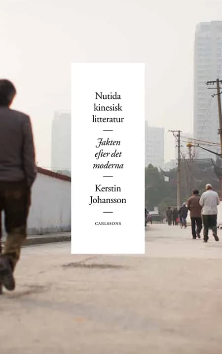 Nutida kinesisk litteratur : jakten efter det moderna af Kerstin Johansson
