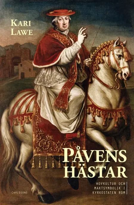 Påvens hästar : hovkultur och maktsymbolik i Kyrkostaten Rom af Kari Lawe