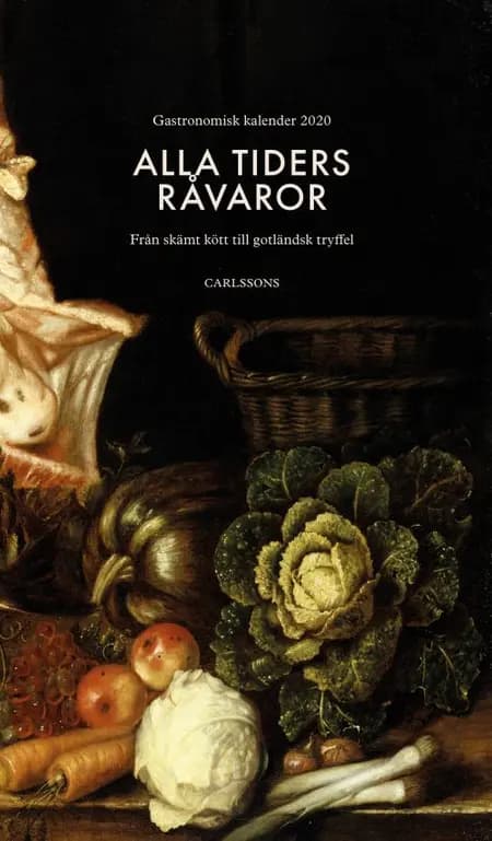 Alla tiders råvaror : från skämt kött till gotländsk tryffel af Gastronomiska Akademien