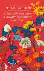 Löwensköldska ringen. Charlotte Löwensköld¨. Anna Svärd af Selma Lagerlöf