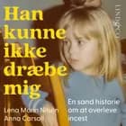 Han kunne ikke dræbe mig : En sand historie om at oversleve incest af Anna Carsall og Lena Morin Nilsén