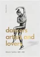 Dancers, artists, lovers : Ballets Suédois 1920-1925 af Erik Mattsson