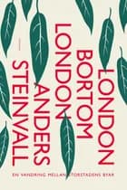 London bortom London : en vandring mellom storstadens byar af Anders Steinvall