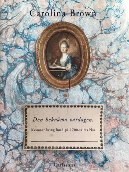 Den bekväma vardagen : kvinnor kring bord på 1700-talets Näs af Carolina Brown