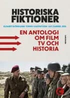Historiska fiktioner : en antologi om film, tv och historia af Elisabeth Björklund, Ulf Zander og Tommy Gustafsson