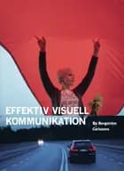 Effektiv visuell kommunikation : om nyheter, reklam, information och identitet i vår visuella kultur