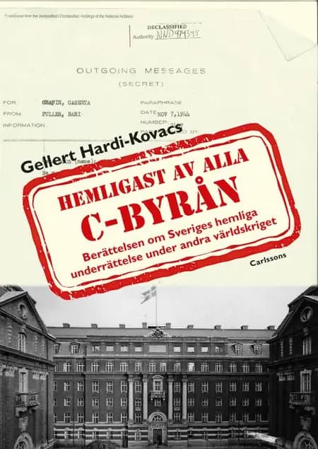 Hemligast av alla C-byrån : berättelsen om Sveriges hemliga underrättelse under andra världskriget af Gellert Hardi-Kovacs