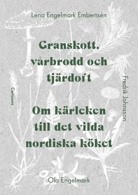 Granskott, vårbrodd och tjärdoft : om kärleken till det vilda nordiska köket af Lena Engelmark Embertsén