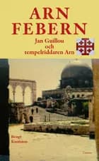 Arnfebern : Jan Guillou och tempelriddaren Arn af Bengt Knutsson
