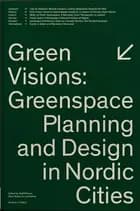 Green visions : greenspace planning and design in Nordic cities af Kjell Nilsson, Ryan Weber og Lisa Rohrer
