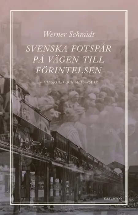 Svenska fotspår på vägen till Förintelsen : skuld och medansvar af Werner Schmidt