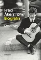 Fred Åkerström : biografin af Lars Nylin
