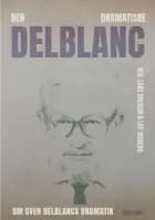 Den dramatiske Delblanc : om Sven Delblancs dramatik