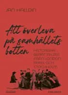 Att överleva på samhällets botten : historiska berättelser från London, Paris och Stockholm