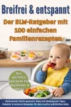 Breifrei & entspannt – Der BLW-Ratgeber mit 100 einfachen Familienrezepten(Das perfekte Geschenk für Babyshower & Geburt)