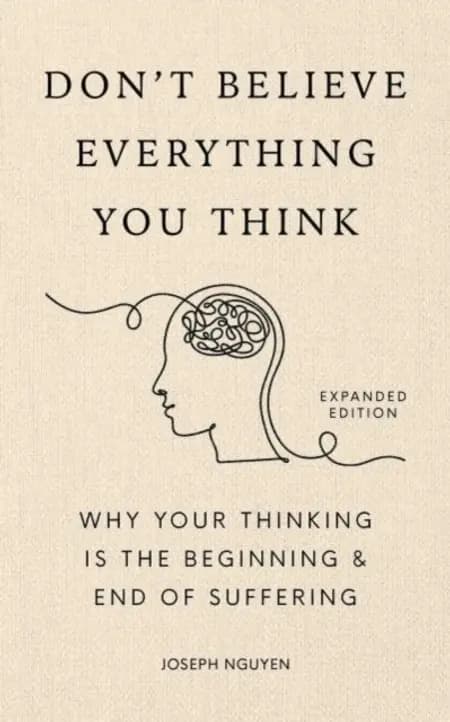Don't Believe Everything You Think (Expanded Edition): Why Your Thinking Is The Beginning & End Of Suffering af Joseph Nguyen