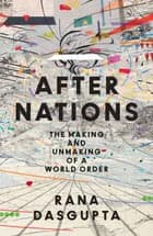 After Nations: The Making and Unmaking of a World Order