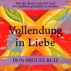 Vollendung in Liebe. Von der Kunst, mit sich und den anderen glücklich zu werden