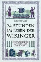 24 Stunden im Leben der Wikinger: Der faszinierende Alltag im Jahr 1030 n. Chr. - Der faszinierende Alltag im Jahr 1030 n. Chr., Kirsten Wolf