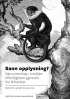 Sann opplysning? : naturvitenskap i nordiske offentligheter gjennom fire århundrer
