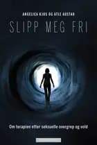Slipp meg fri : om terapien etter seksuelle overgrep og vold