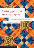 Skriving på norsk som andrespråk : vurdering, opplæring og elevenes stemmer - vurdering, opplæring og elevenes stemmer, Anne Golden, Elisabeth Selj (red.)