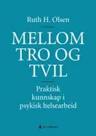 Mellom tro og tvil : praktisk kunnskap i psykisk helsearbeid