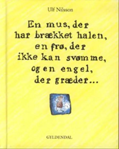En mus, der har brækket halen, en frø, der ikke kan svømme, og en engel der, græder af Ulf Nilsson