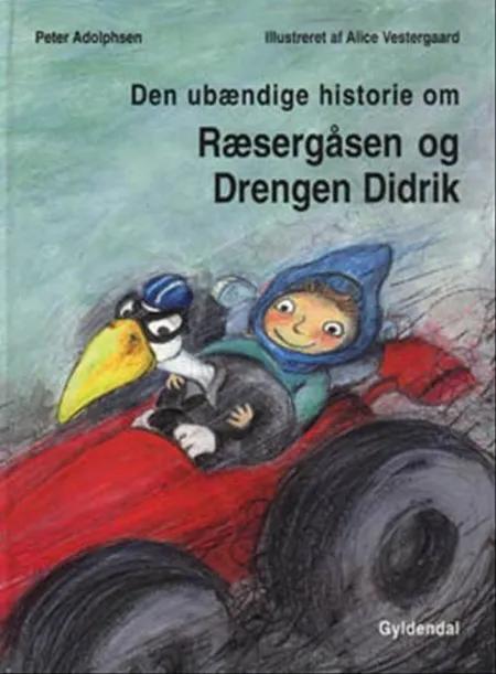 Den ubændige historie om Ræsergåsen og drengen Didrik af Peter Adolphsen