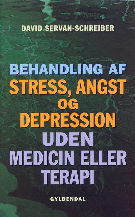 Behandling af stress, angst og depression uden medicin eller terapi af David Servan-Schreiber