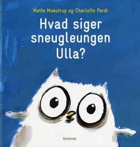 Hvad siger sneugleungen Ulla? af Mette Moestrup