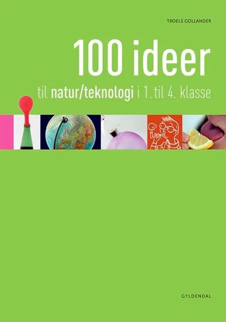 100 ideer til natur/teknik i 1. til 4. klasse af Troels Gollander