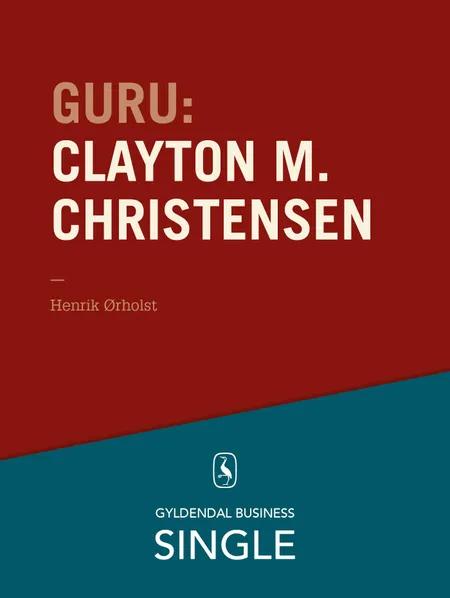 Guru: Clayton M. Christensen - det innovative spring af Henrik Ørholst