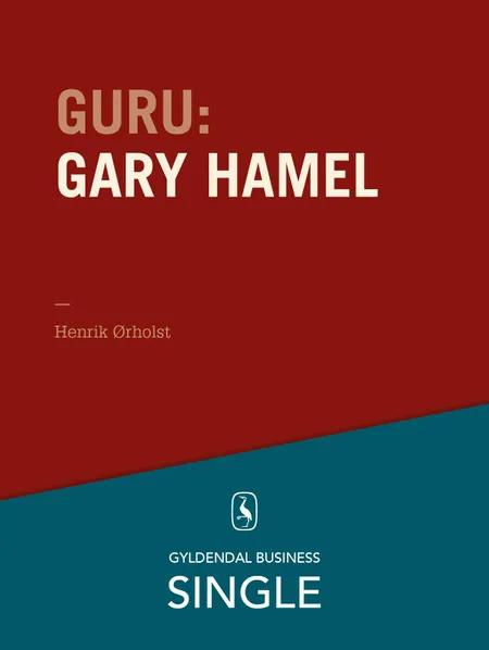 Guru: Gary Hamel - en gråhåret revolutionær af Henrik Ørholst