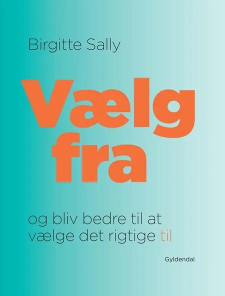 Vælg fra - og bliv bedre til at vælge det rigtige til af Birgitte Sally