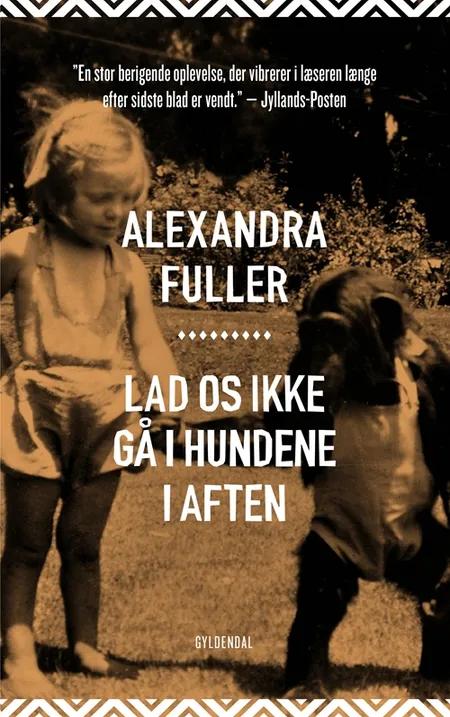 Lad os ikke gå i hundene i aften af Alexandra Fuller