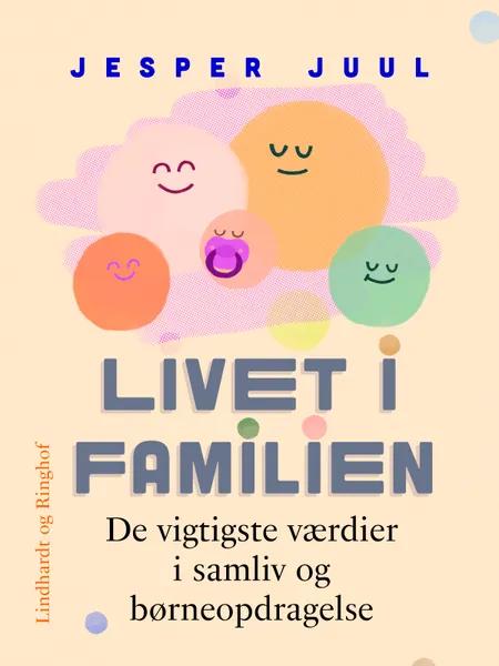 Livet i familien. De vigtigste værdier i samliv og børneopdragelse af Jesper Juul
