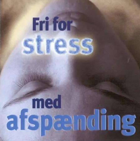 Fri for stress - med afspænding af Bodil Hjorth