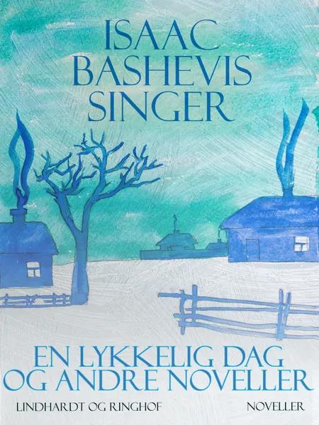 En lykkelig dag og andre noveller af Isaac Bashevis Singer