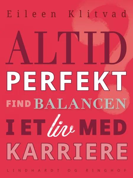 Altid perfekt? Find balancen i et liv med karriere af Eileen Klitvad