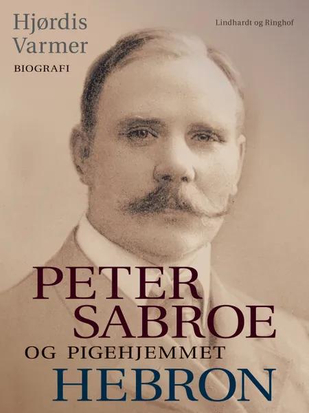 Peter Sabroe og Pigehjemmet Hebron (faktabog) af Hjørdis Varmer