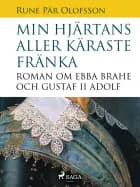 Min hjärtans aller käraste fränka : roman om Ebba Brahe och Gustaf II Adolf